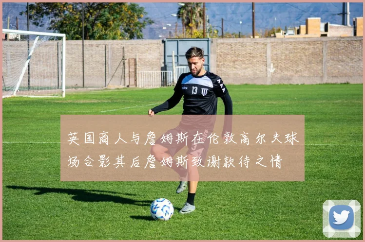 英国商人与詹姆斯在伦敦高尔夫球场合影其后詹姆斯致谢款待之情